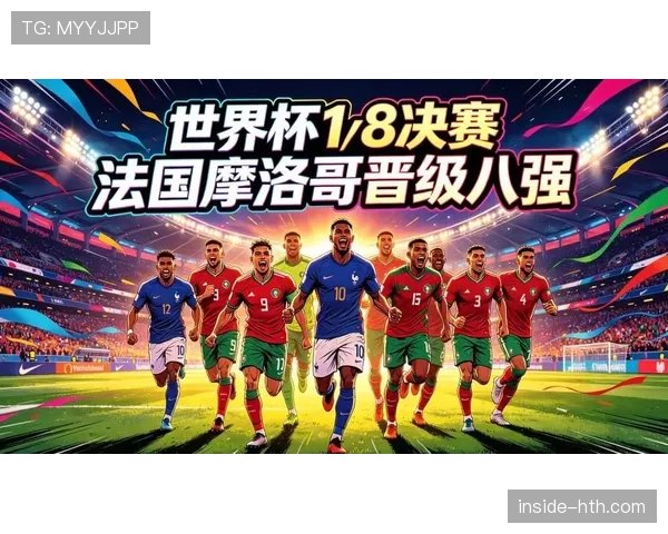 2026世界杯八强对阵回顾：法国将对阵摩洛哥